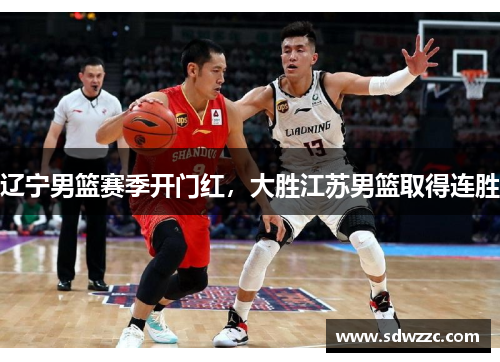辽宁男篮赛季开门红，大胜江苏男篮取得连胜