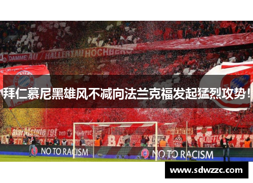 拜仁慕尼黑雄风不减向法兰克福发起猛烈攻势！