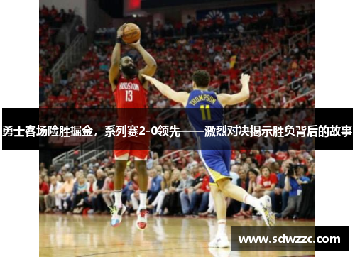 勇士客场险胜掘金，系列赛2-0领先——激烈对决揭示胜负背后的故事