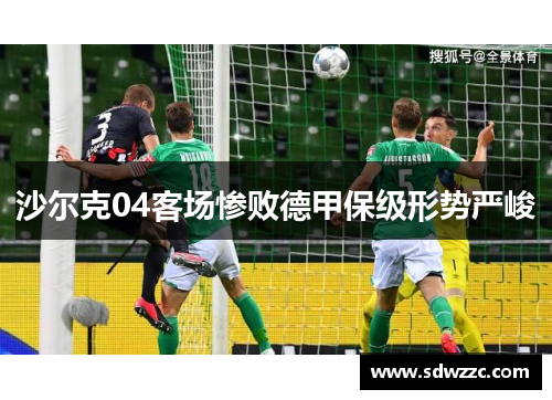 沙尔克04客场惨败德甲保级形势严峻