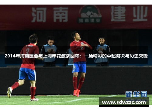 2014年河南建业与上海申花激战回顾：一场精彩的中超对决与历史交锋